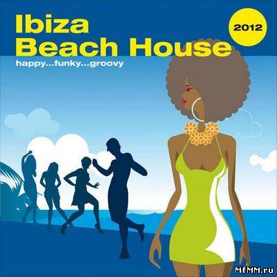 VA - Ibiza Beach House 2012. Happy Funky Groovy (2012)