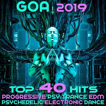 Goa 2019 - Top 40 Hits Best Of Progressive Psy Trance EDM & Psychedelic Electronic Dance (2018)