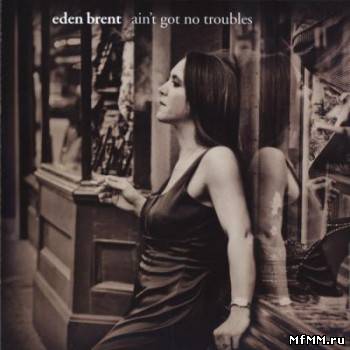 Eden Brent - Ain't Got No Troubles (2010)