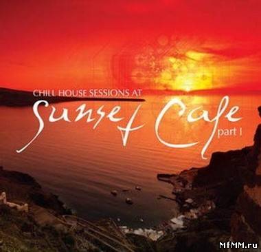 VA - Chill House Sessions at Sunset Cafe - Part 1 (2010)