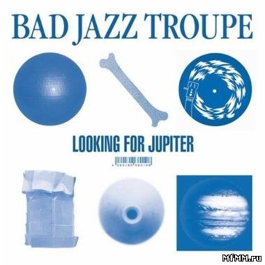 Bad Jazz Troupe - Looking For Jupiter (2010)