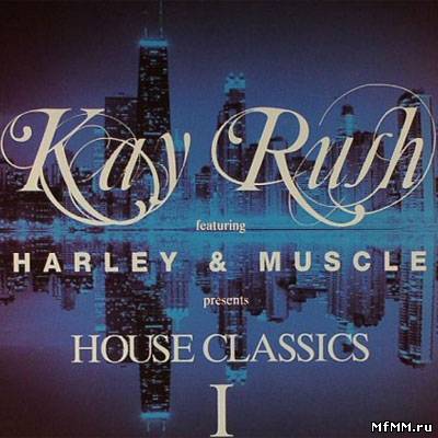 VA - Kay Rush Feat. Harley & Muscle Presents House Classics 1 (2011)