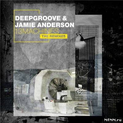 Deepgroove and Jamie Anderson - 13 Machines (The Remixes) (2011)