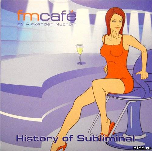 VA - FM Cafe - History Of Subliminal (by Alexander Nuzhdin) (2005)