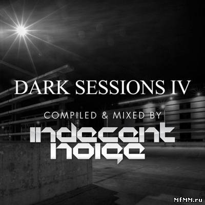 Dark Sessions IV (Compiled & Mixed By Indecent Noise) 2011