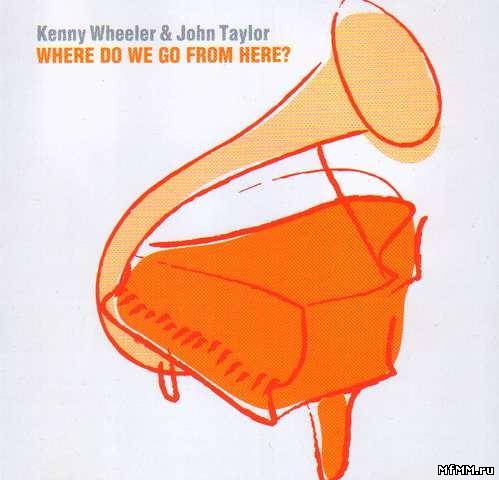 Kenny Wheeler & John Tayler - Where do we go from here (2004)