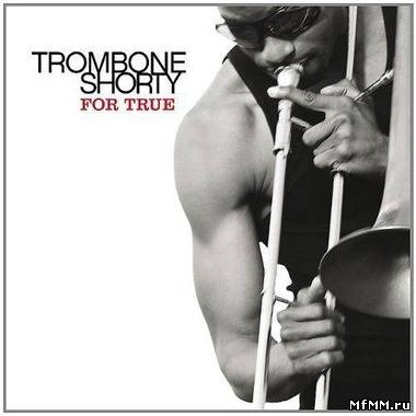 Trombone Shorty - For True (2011)