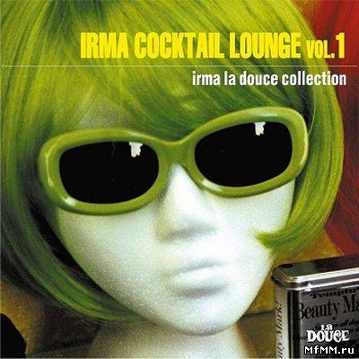 VA - Irma Cocktail Lounge Vol. 1 (Irma La Douce Collection) (2011)