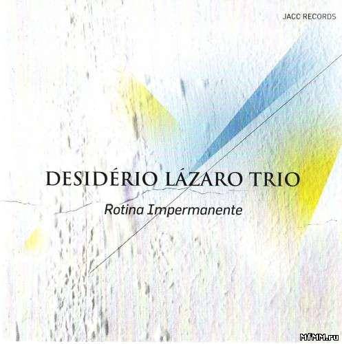 Desiderio Lazaro Trio - Rotina Impermanente (2010)