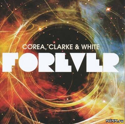 Chick Corea, Stanley Clarke, Lenny White - Forever (2011)