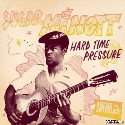 Sugar Minott - Reggae Anthology Hard Time Pressure (2011)