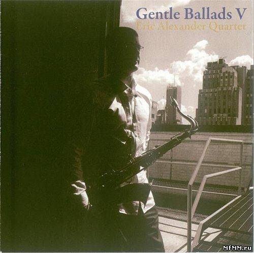 Eric Alexander Quartet - Gentle Ballads V (2011)