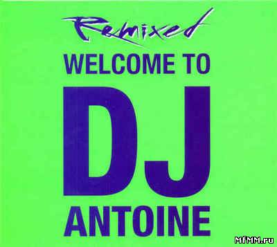 DJ Antoine - Welcome To DJ Antoine Remixed (2011)