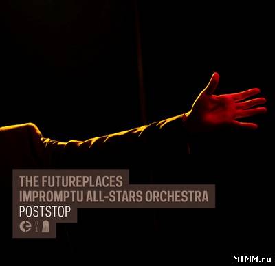 VA - Futureplaces Impromptu All-Stars Orchestra Poststop (2011)