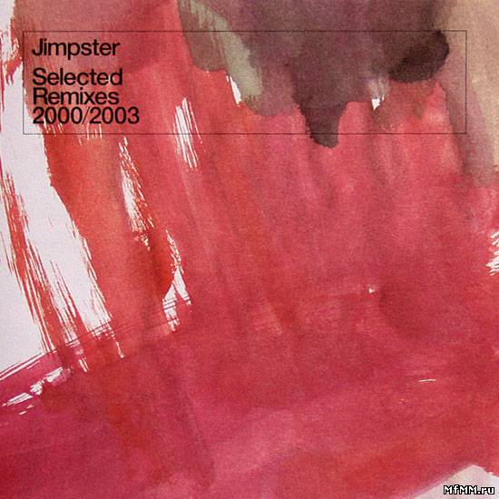 VA - Jimpster - Selected Remixes 2000/2003 (2004)