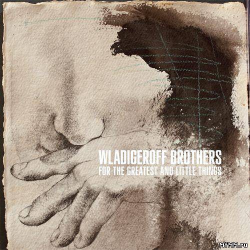 Wladigeroff Brothers - For The Greatest And Little Things (2011)