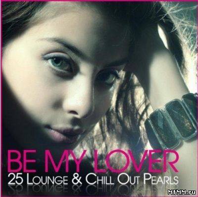 VA - Be My Lover: 25 Lounge & Chill Out Pearls 2011