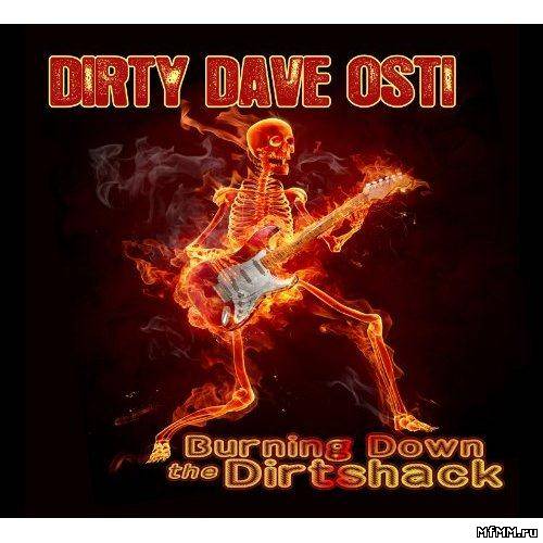 Dirty Dave Osti - Burning Down The Dirtshack (2011)