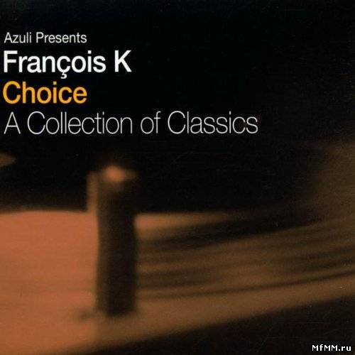 VA - Azuli Presents: François K - Choice - A Collection Of Classics 2CD (2002)