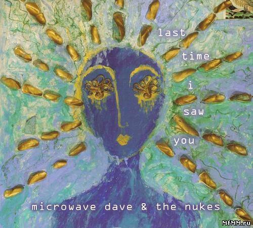 Microwave Dave & The Nukes - Last Time I Saw You (2011)