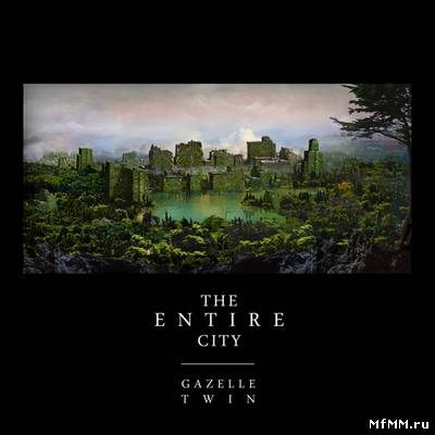 Gazelle Twin - The Entire City (2011)