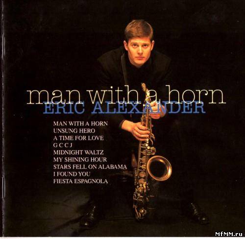 Eric Alexander - Man With A Horn (1997)