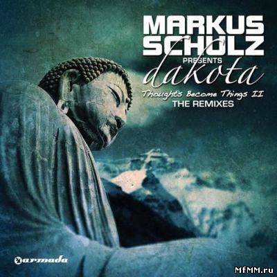 Markus Schulz Presents Dakota - Thoughts Become Things II The Extended Versions (2011)