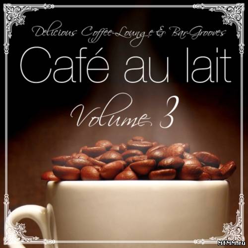 VA - Cafe Au Lait: Vol 3 (Delicious Coffee Lounge & Bar Grooves) (2011)