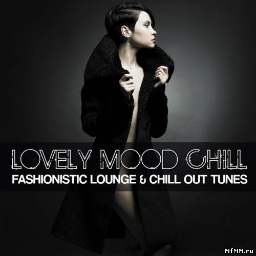 VA - Lovely Mood Chill (Fashionistic Lounge & Chill Out Tunes) (2012)