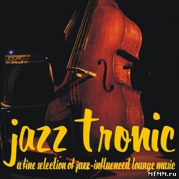 VA - Jazztronic A Fine Selection Of Jazz (Influenced Lounge Music)(2011)