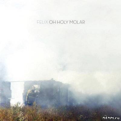 Felix - Oh Holy Molar (2012)