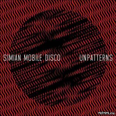 Simian Mobile Disco - Unpatterns (Including Bonus Tracks) (2012)