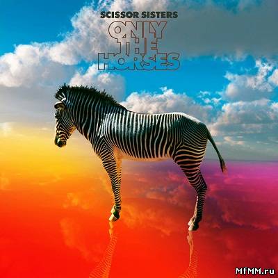 Scissor Sisters – Only The Horses (2012)