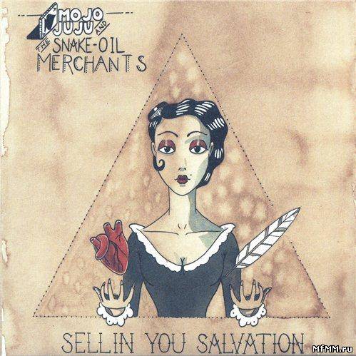 Mojo Juju and The Snake-Oil Merchants - Sellin' You Salvation (2011)