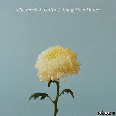 The Fresh & Onlys - Long Slow Dance (2012)