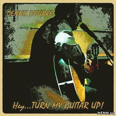 Dennis Bourke - Hey... Turn My Guitar Up! (2012)