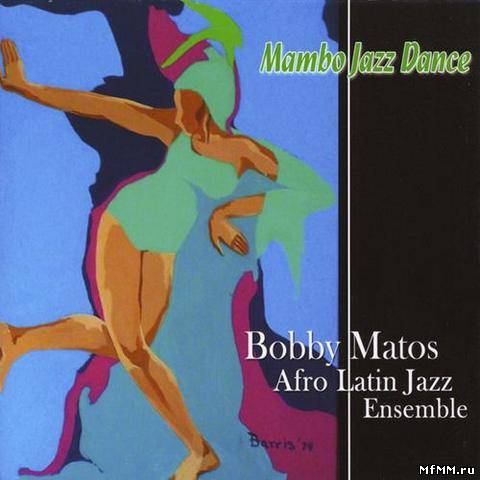 Bobby Matos & His Afro Latin Jazz Ensemble - Mambo Jazz Dance (2012)