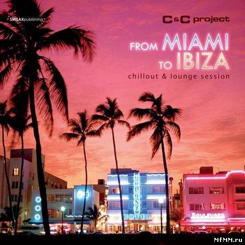 C & C Project - From Miami To Ibiza - Chillout & Lounge Session (2012)