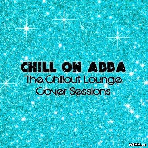 VA - Chill On Abba - The Chillout Lounge Cover Sessions (2012)