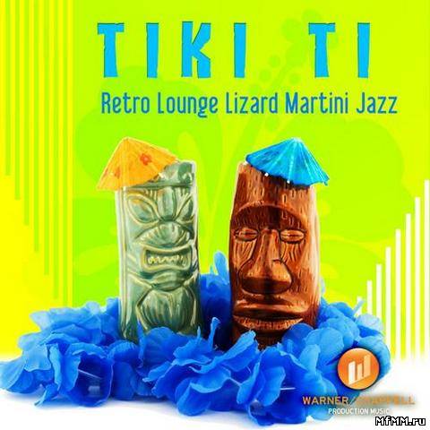 Tiki Lounge Crew - Tiki Ti - Retro Lounge Lizard Martini Jazz (2012)