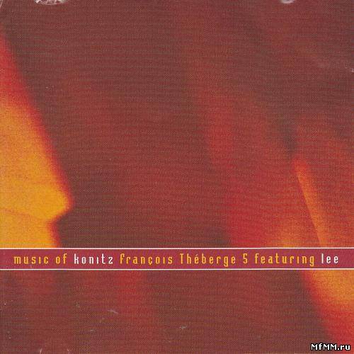 Francois Theberge 5 feat. Lee Konitz - Music of Konitz (2002)