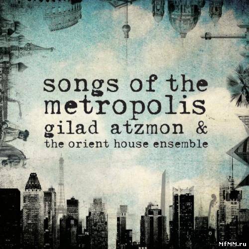 Gilad Atzmon & The Orient House Ensemble - Songs of the Metropolis (2013)