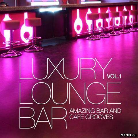 VA - Luxury Lounge Bar Vol.1 (Amazing Bar and Cafe Grooves) (2013)