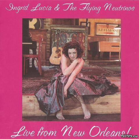 Ingrid Lucia & The Flying Neutrinos - Live From New Orleans (2003)