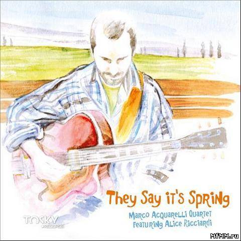 Marco Acquarelli Quartet - They Say It's Spring (Feat. Alice Ricciardi) (2012)