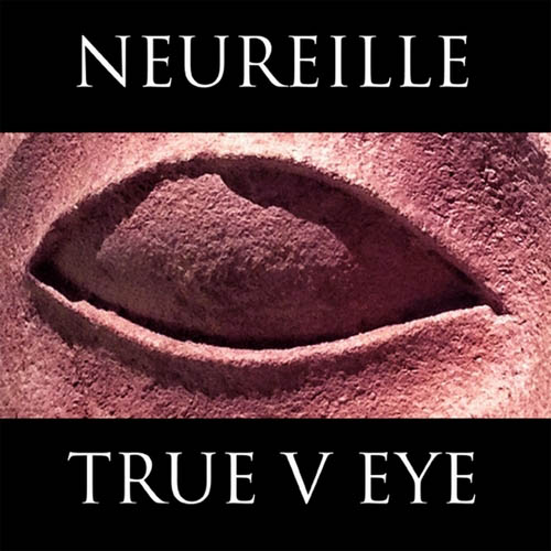 Neureille - True V Eye (2013)