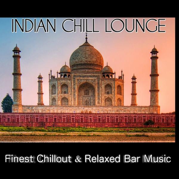 Indian Chill Lounge Finest Chillout and Relaxed Bar Music (2013)