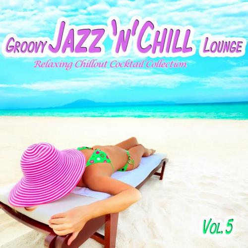 Groovy Jazz 'n' Chill Lounge Vol.5 (Relaxing Chillout Cocktail Selection) (2013)