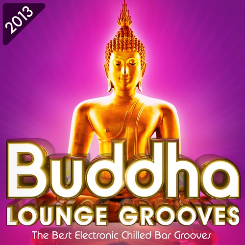 Buddha Lounge Grooves 2013 - The Best Electronic Chilled Bar Grooves (2013)