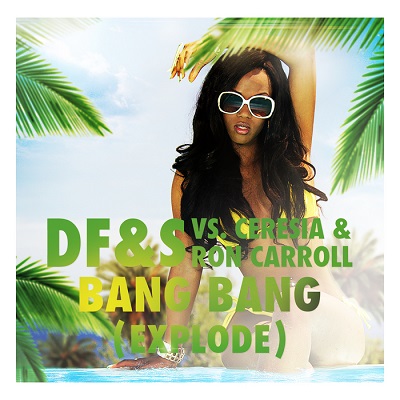 DF&S vs. Ceresia & Ron Carroll – Bang Bang (Explode) (Remixes) (2013)